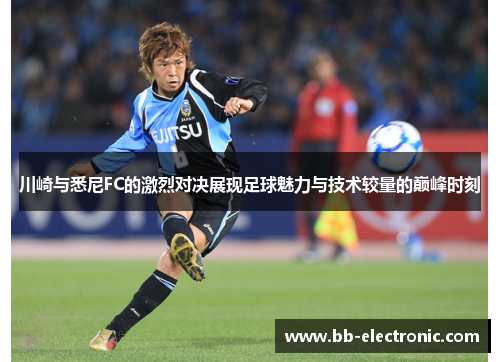 川崎与悉尼FC的激烈对决展现足球魅力与技术较量的巅峰时刻